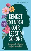 Denkst du noch, oder lebst du schon? Denkst du noch, oder lebst du schon?