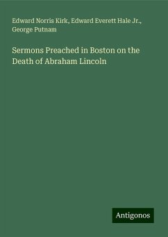 Sermons Preached in Boston on the Death of Abraham Lincoln - Kirk, Edward Norris; Hale Jr., Edward Everett; Putnam, George