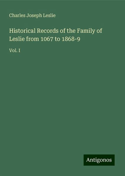 Historical Records of the Family of Leslie from 1067 to 1868-9