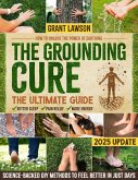 The Grounding Cure: The Ultimate Guide on How to Unlock the Power of Earthing for Better Sleep, Pain Relief & More Energy with Simple, Science-Backed DIY Methods to Naturally Feel Better in Just Days (eBook, ePUB)