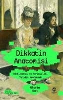 Dikkatin Anatomisi Odaklanmayi ve Verimliligi Yeniden Kesfetmek - Mark, Gloria