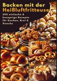 Backen mit der Heißluftfritteuse: 200 einfache & knusprige Rezepte für Kuchen, Brot & Snacks Backen mit der Heißluftfritteuse: 200 einfache & knusprige Rezepte für Kuchen, Brot & Snacks
