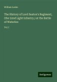 The History of Lord Seaton's Regiment, (the 52nd Light Infantry,) at the Battle of Waterloo The History of Lord Seaton's Regiment, (the 52nd Light Infantry,) at the Battle of Waterloo