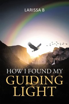 HOW I FOUND MY GUIDING LIGHT (eBook, ePUB) - B, Larissa HOW I FOUND MY GUIDING LIGHT (eBook, ePUB) - B, Larissa