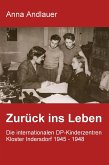 Zurück ins Leben. Die internationalen DP-Kinderzentren Kloster Indersdorf 1945 - 1948 (eBook, ePUB) Zurück ins Leben. Die internationalen DP-Kinderzentren Kloster Indersdorf 1945 - 1948 (eBook, ePUB)