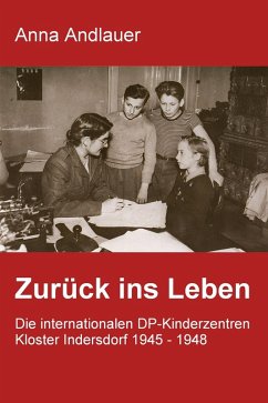 Cover Zurück ins Leben. Die internationalen DP-Kinderzentren Kloster Indersdorf 1945 - 1948 (eBook, ePUB)