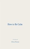 How to Be Calm (eBook, ePUB) How to Be Calm (eBook, ePUB)