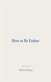 How to Be Father (eBook, ePUB) How to Be Father (eBook, ePUB)