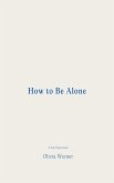 How to Be Alone (eBook, ePUB) How to Be Alone (eBook, ePUB)