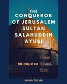 The Conqueror Of Jerusalem Sultan Salahuddin Ayubi (eBook, ePUB) The Conqueror Of Jerusalem Sultan Salahuddin Ayubi (eBook, ePUB)