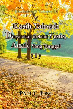 Kasih Yahweh D inyatakan melalui Yesus, Anak Yang Tunggal (I) - Khotbah injil Yohanes (I) (eBook, ePUB) - Jong, Paul C.