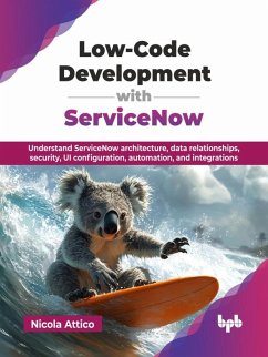 Low-Code Development with ServiceNow: Understand ServiceNow architecture, data relationships, security, UI configuration, automation, and integrations (eBook, ePUB) - Attico, Nicola
