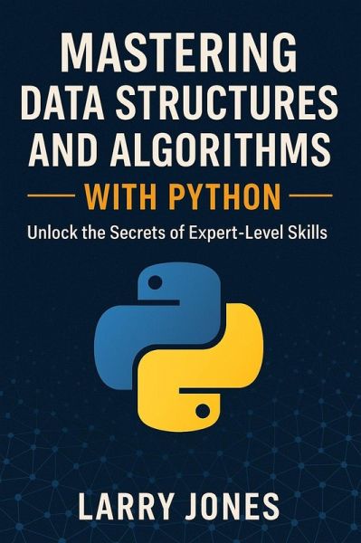 Mastering Data Structures and Algorithms with Python: Unlock the Secrets of Expert-Level Skills (eBook, ePUB) Mastering Data Structures and Algorithms with Python: Unlock the Secrets of Expert-Level Skills (eBook, ePUB)