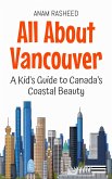 All About Vancouver: A Kid's Guide to Canada's Coastal Beauty (Educational Books For Kids, #50) (eBook, ePUB) All About Vancouver: A Kid's Guide to Canada's Coastal Beauty (Educational Books For Kids, #50) (eBook, ePUB)