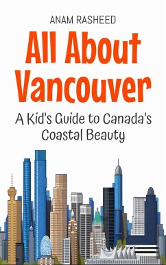 Cover All About Vancouver: A Kid's Guide to Canada's Coastal Beauty (Educational Books For Kids, #50) (eBook, ePUB)