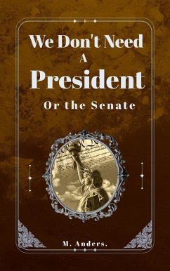 We Don't Need a President: Or the Senate (eBook, ePUB) - Anders, M.