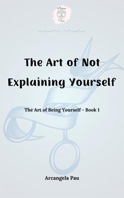 Cover The Art of Not Explaining Yourself (The Art of Being Yourself, #1) (eBook, ePUB)