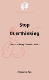 Stop Overthinking (The Art of Being Yourself, #2) (eBook, ePUB) Stop Overthinking (The Art of Being Yourself, #2) (eBook, ePUB)