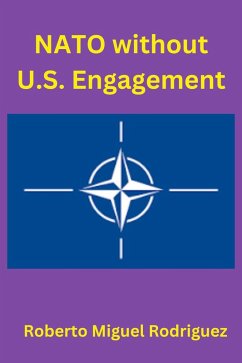 NATO without U.S. Engagement (eBook, ePUB) - Rodriguez, Roberto Miguel