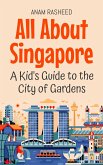 All About Singapore: A Kid's Guide to the City of Gardens (Educational Books For Kids, #48) (eBook, ePUB) All About Singapore: A Kid's Guide to the City of Gardens (Educational Books For Kids, #48) (eBook, ePUB)