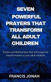 Seven Powerful Prayers That Transform All Adult Children:Prayers and Biblical Keys that will bring real transformation to your adult children (eBook, ePUB)