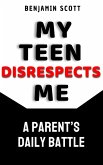 My Teen Disrespects Me: A Parent's Daily Battle (eBook, ePUB) My Teen Disrespects Me: A Parent's Daily Battle (eBook, ePUB)