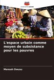 L'espace urbain comme moyen de subsistance pour les pauvres L'espace urbain comme moyen de subsistance pour les pauvres