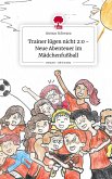 Trainer lügen nicht 2:0 - Neue Abenteuer im Mädchenfußball. Life is a Story - story.one Trainer lügen nicht 2:0 - Neue Abenteuer im Mädchenfußball. Life is a Story - story.one