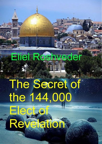 The Secret 144,000 Elect of the Revelation (Prophecies and Kabbalah, #21) (eBook, ePUB) The Secret 144,000 Elect of the Revelation (Prophecies and Kabbalah, #21) (eBook, ePUB)