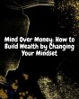 Mind Over Money: How to Build Wealth by... - Bild 1
