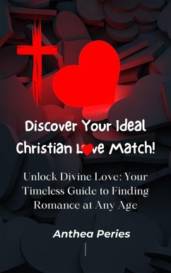 Cover Discover Your Ideal Christian Love Match! Unlock Divine Love: Your Timeless Guide to Finding Romance at Any Age (Christian Books) (eBook, ePUB)
