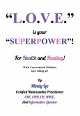 L.O.V.E. is your "SUPERPOWER" for Health and Healing L.O.V.E. is your "SUPERPOWER" for Health and Healing