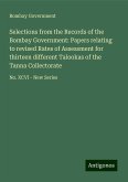 Selections from the Records of the Bombay Government: Papers relating to revised Rates of Assessment for thirteen different Talookas of the Tanna Collectorate Selections from the Records of the Bombay Government: Papers relating to revised Rates of Assessment for thirteen different Talookas of the Tanna Collectorate