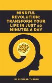 Mindful Revolution: Transform Your Life in Just 10 Minutes a Day (eBook, ePUB) Mindful Revolution: Transform Your Life in Just 10 Minutes a Day (eBook, ePUB)
