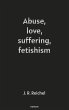 Abuse, love, suffering, fetishism... - Bild 1