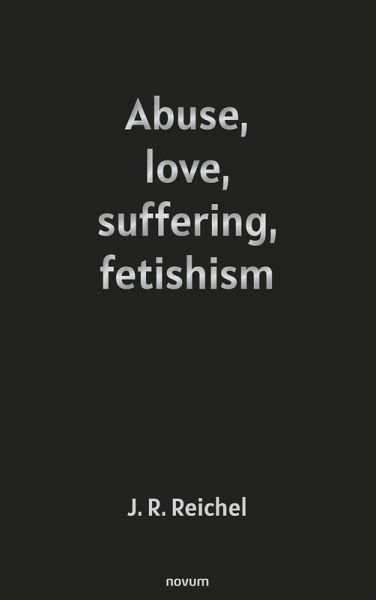 Abuse, love, suffering, fetishism (eBook, ePUB) Abuse, love, suffering, fetishism (eBook, ePUB)