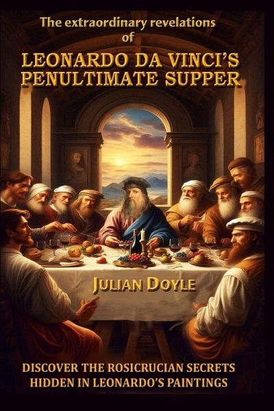 Leonardo Da Vinci's Penultimate Supper Leonardo Da Vinci's Penultimate Supper