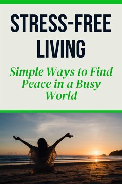 Cover Stress-Free Living - Simple Ways to Find Peace in a Busy World (eBook, ePUB)