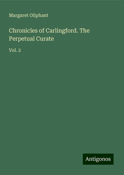 Chronicles of Carlingford. The Perpetual Curate Chronicles of Carlingford. The Perpetual Curate
