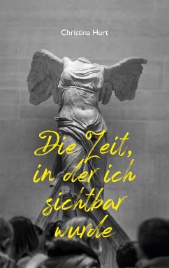Die Zeit, in der ich sichtbar wurde Die Zeit, in der ich sichtbar wurde