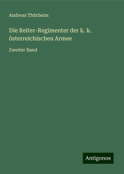 Die Reiter-Regimenter der k. k. österreichischen Armee - Thürheim, Andreas