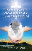 Mostrando mis cicatrices para la Gloria de Dios Mostrando mis cicatrices para la Gloria de Dios