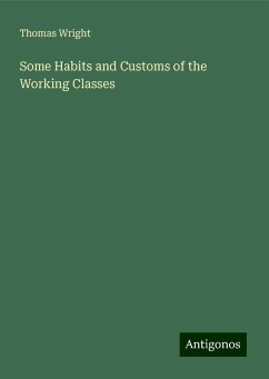 Some Habits and Customs of the Working Classes - Wright, Thomas