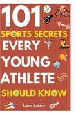 101 Sports Secrets Every Young Athlete Should Know 101 Sports Secrets Every Young Athlete Should Know
