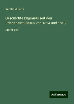 Geschichte Englands seit den Friedensschlüssen von 1814 und 1815 - Pauli, Reinhold Geschichte Englands seit den Friedensschlüssen von 1814 und 1815 - Pauli, Reinhold
