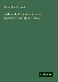 A Manual of Chemical Analysis, Qualitative and Quantitative - Noad, Henry Minchin