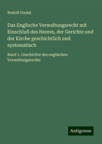 Das Englische Verwaltungsrecht mit Einschluß des Heeres, der Gerichte und der Kirche geschichtlich und systematisch