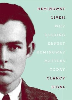 Hemingway Lives! Why Reading Earnest Hemingway Matters Today - Sigal, Clancy