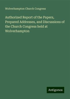 Authorized Report of the Papers, Prepared Addresses, and Discussions of the Church Congress held at Wolverhampton - Wolverhampton Church Congress