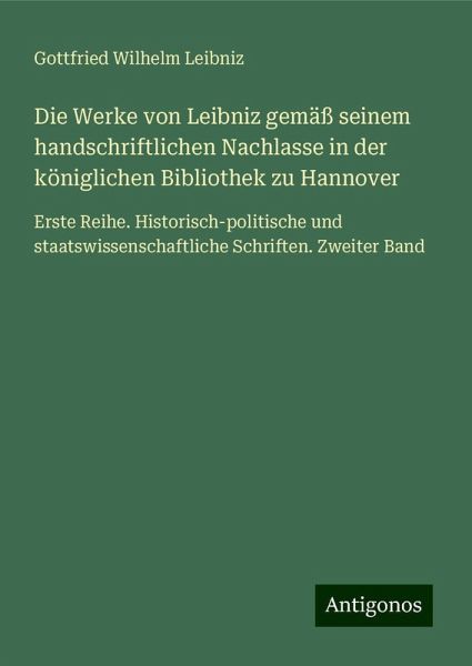 Die Werke von Leibniz gemäß seinem handschriftlichen Nachlasse in der königlichen Bibliothek zu Hannover